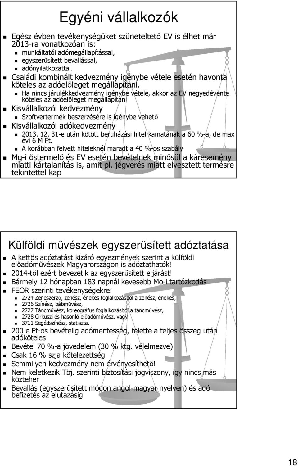 Ha nincs járulékkedvezmény igénybe vétele, akkor az EV negyedévente köteles az adóelőleget megállapítani Kisvállalkozói kedvezmény Szoftvertermék beszerzésére is igénybe vehető Kisvállalkozói
