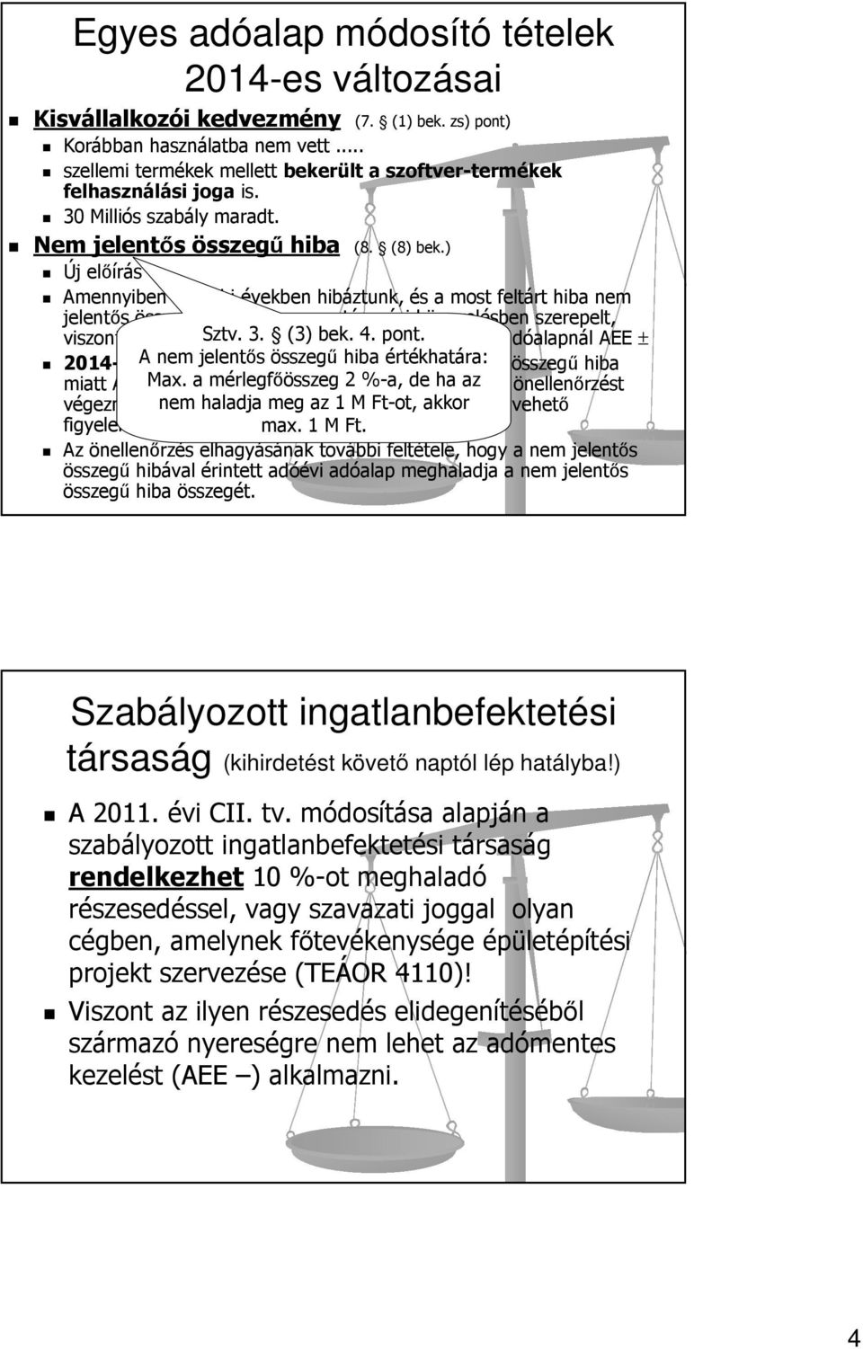 ) Új előírás Amennyiben korábbi években hibáztunk, és a most feltárt hiba nem jelentős összegű volt, akkor az a tárgyévi könyvelésben szerepelt, viszont önellenőrzés Sztv. volt 3.