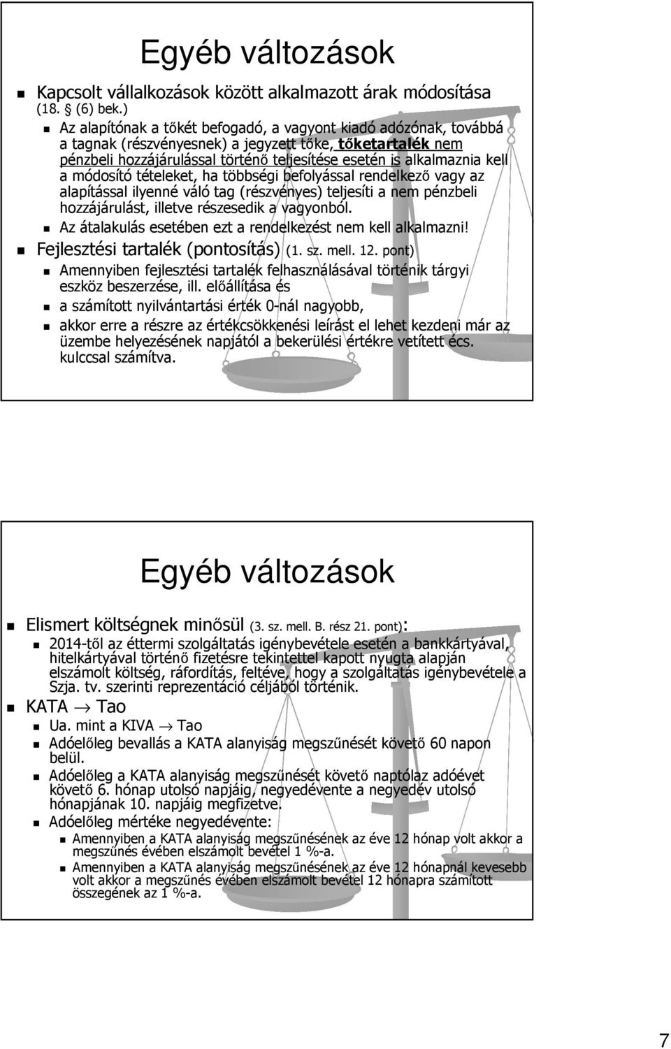 módosító tételeket, ha többségi befolyással rendelkező vagy az alapítással ilyenné váló tag (részvényes) teljesíti a nem pénzbeli hozzájárulást, illetve részesedik a vagyonból.