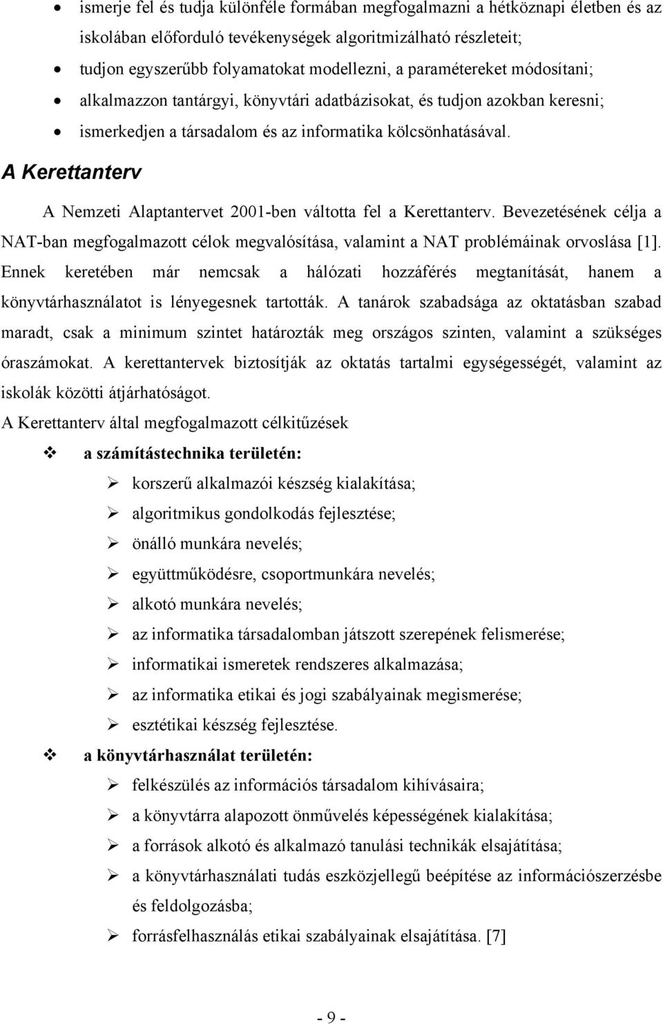 A Kerettanterv A Nemzeti Alaptantervet 2001-ben váltotta fel a Kerettanterv. Bevezetésének célja a NAT-ban megfogalmazott célok megvalósítása, valamint a NAT problémáinak orvoslása [1].