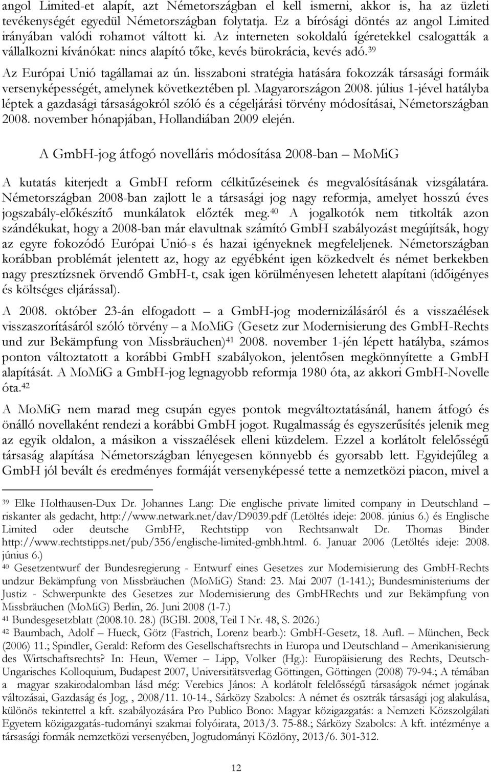39 Az Európai Unió tagállamai az ún. lisszaboni stratégia hatására fokozzák társasági formáik versenyképességét, amelynek következtében pl. Magyarországon 2008.