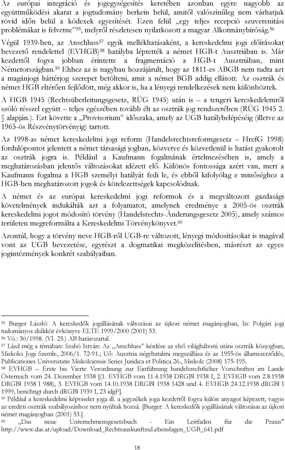 56 Végül 1939-ben, az Anschluss 57 egyik mellékhatásaként, a kereskedelmi jogi előírásokat bevezető rendelettel (EVHGB) 58 hatályba léptették a német HGB-t Ausztriában is.