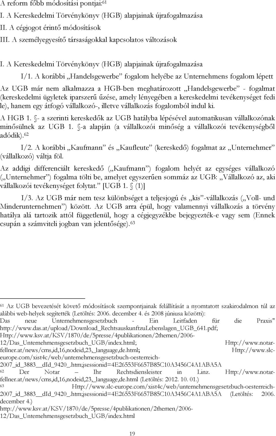 A korábbi Handelsgewerbe fogalom helyébe az Unternehmens fogalom lépett Az UGB már nem alkalmazza a HGB-ben meghatározott Handelsgewerbe - fogalmat (kereskedelmi ügyletek iparszerű űzése, amely