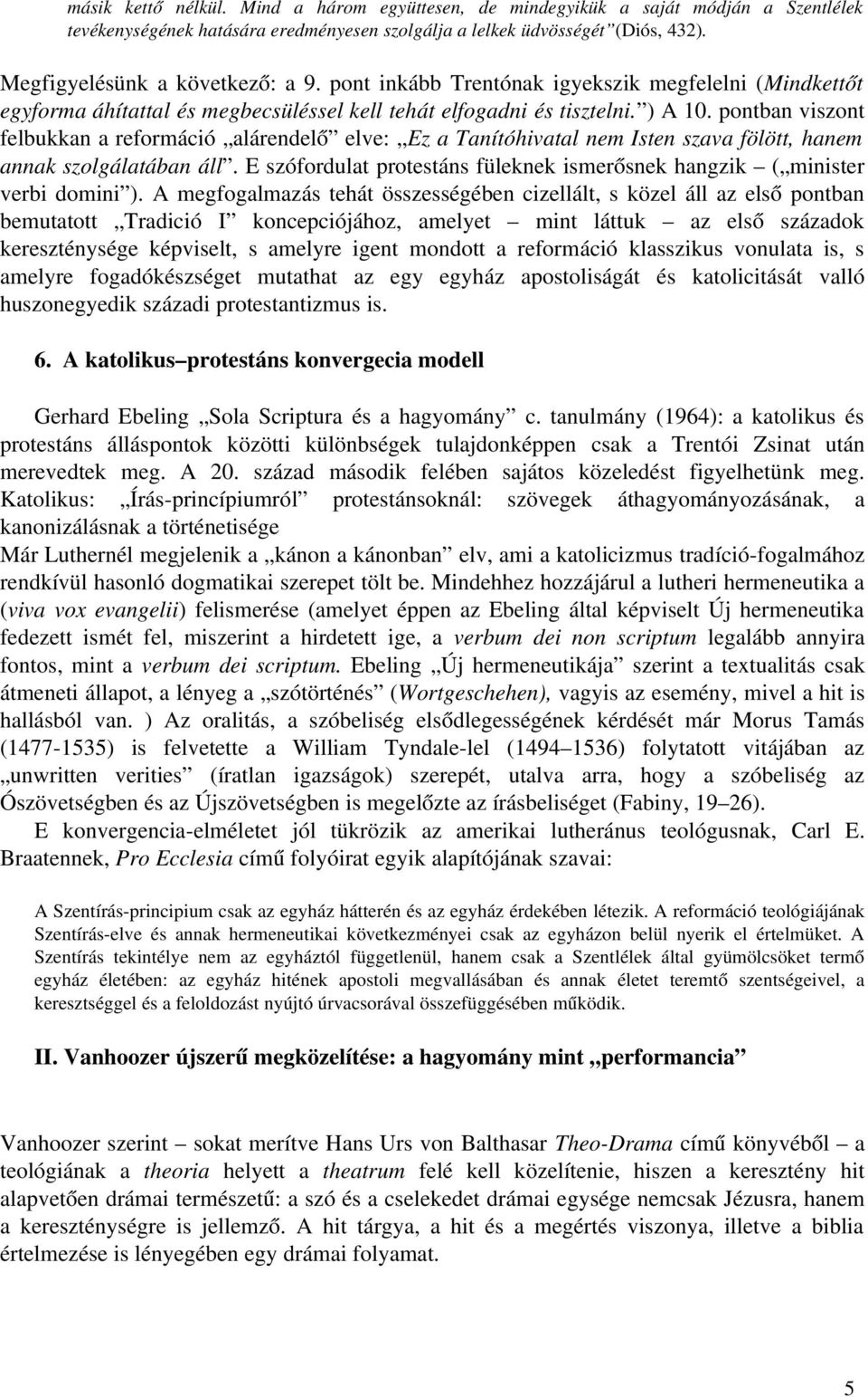 pontban viszont felbukkan a reformáció alárendelő elve: Ez a Tanítóhivatal nem Isten szava fölött, hanem annak szolgálatában áll.