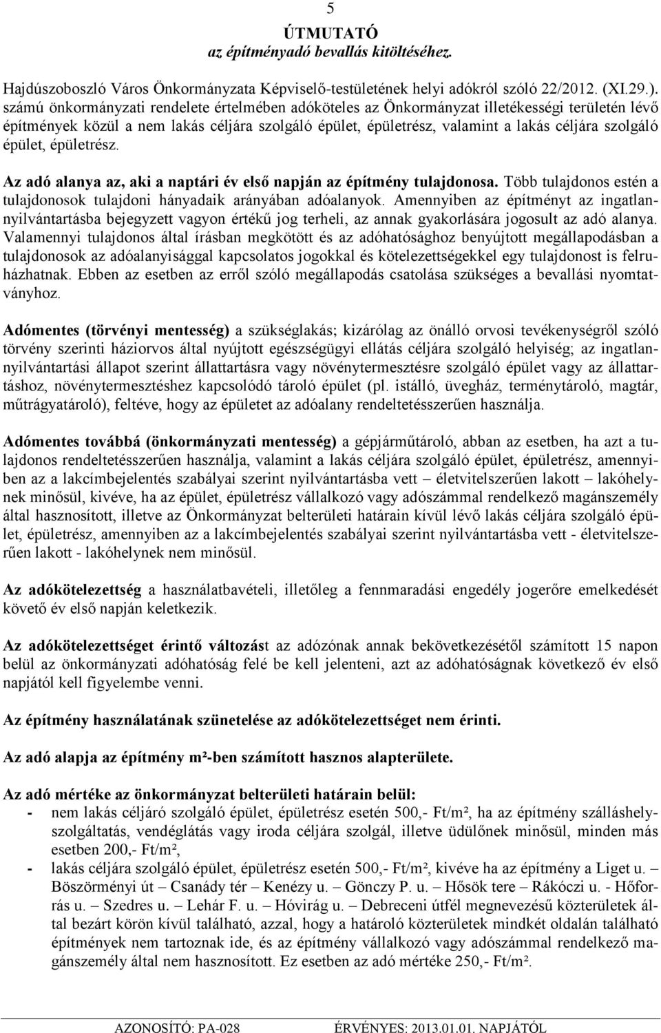 épület, épületrész. Az adó alanya az, aki a naptári év első napján az építmény tulajdonosa. Több tulajdonos estén a tulajdonosok tulajdoni hányadaik arányában adóalanyok.