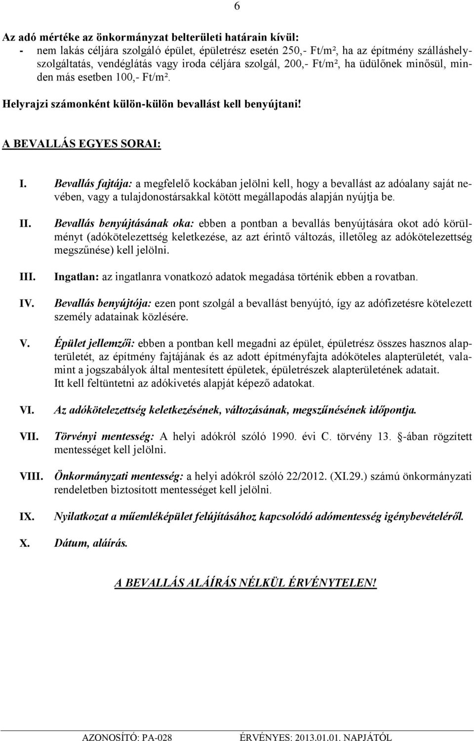 Bevallás fajtája: a megfelelő kockában jelölni kell, hogy a bevallást az adóalany saját nevében, vagy a tulajdonostársakkal kötött megállapodás alapján nyújtja be. II. III. IV.