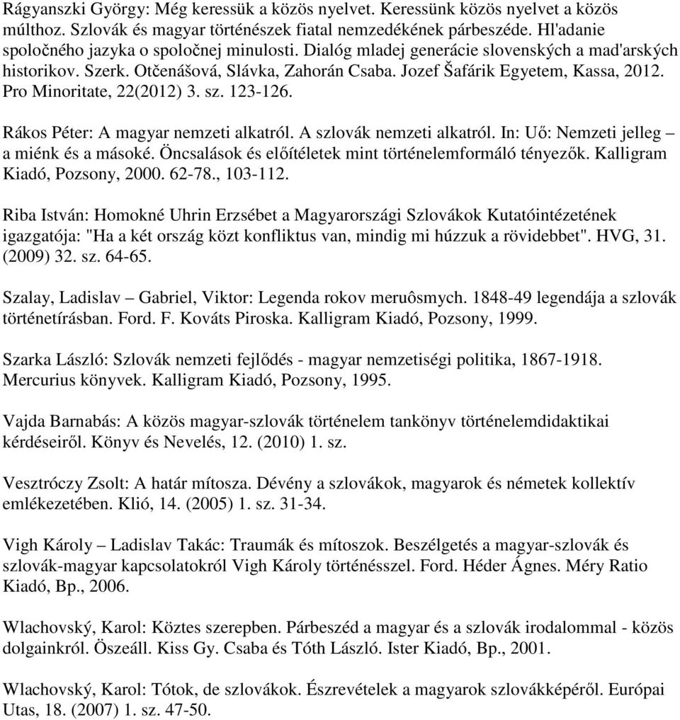 Pro Minoritate, 22(2012) 3. sz. 123-126. Rákos Péter: A magyar nemzeti alkatról. A szlovák nemzeti alkatról. In: Uő: Nemzeti jelleg a miénk és a másoké.