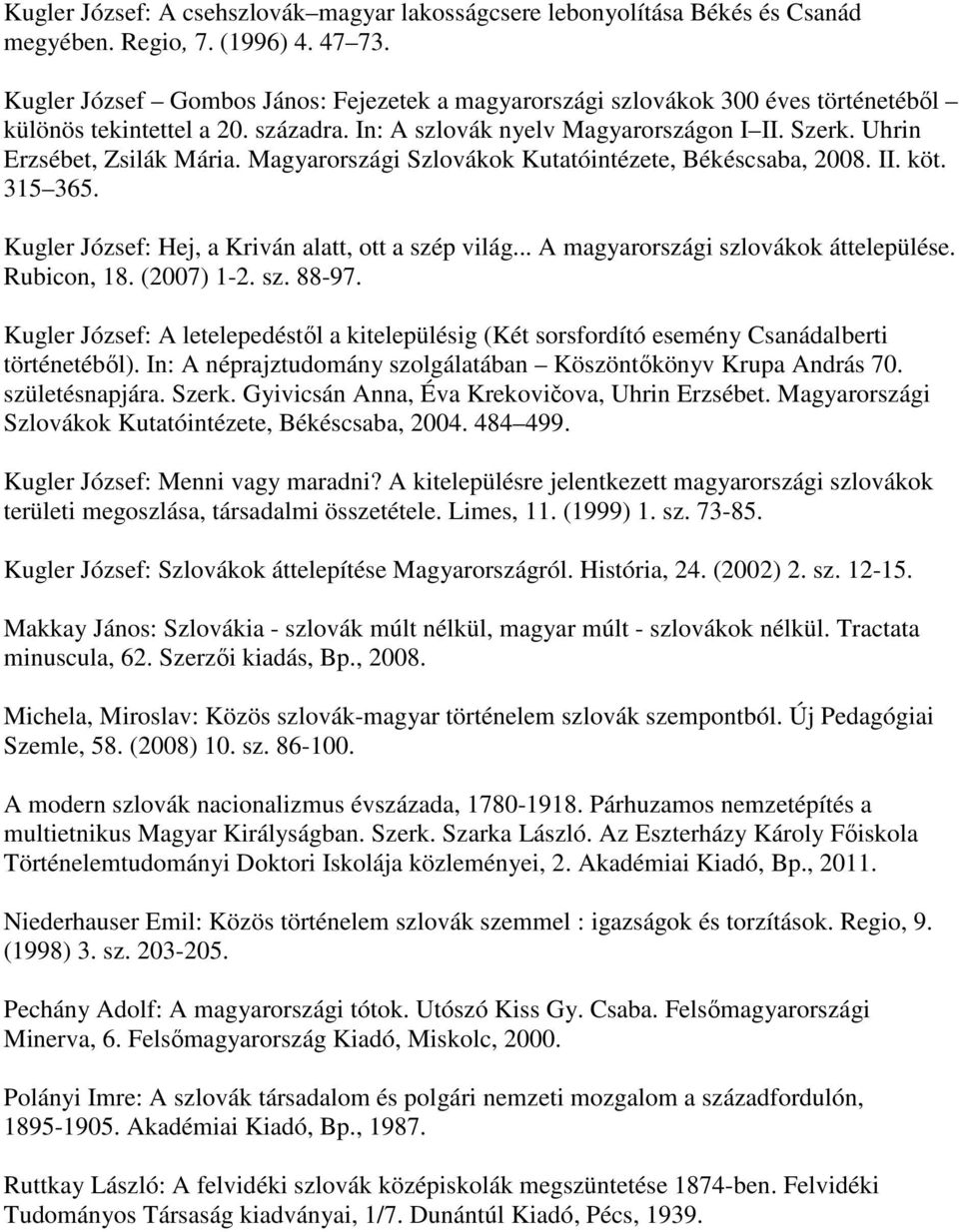Magyarországi Szlovákok Kutatóintézete, Békéscsaba, 2008. II. köt. 315 365. Kugler József: Hej, a Kriván alatt, ott a szép világ... A magyarországi szlovákok áttelepülése. Rubicon, 18. (2007) 1-2. sz. 88-97.