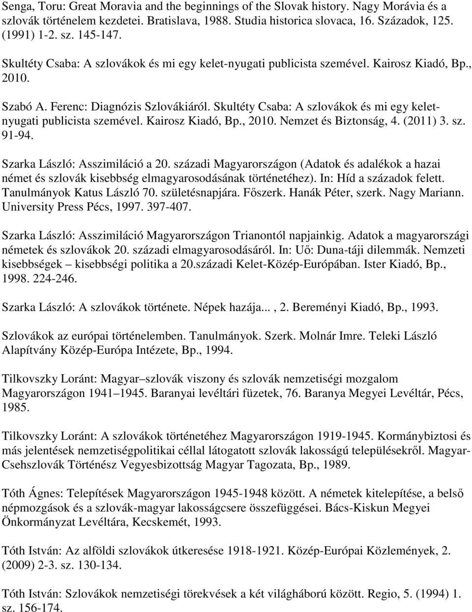 Skultéty Csaba: A szlovákok és mi egy keletnyugati publicista szemével. Kairosz Kiadó, Bp., 2010. Nemzet és Biztonság, 4. (2011) 3. sz. 91-94. Szarka László: Asszimiláció a 20.