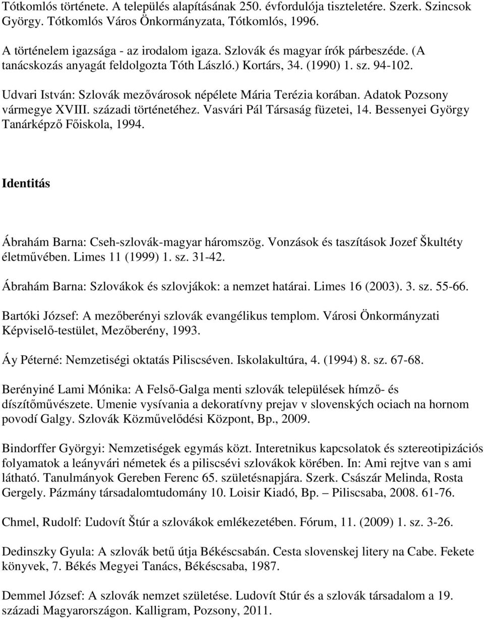 Adatok Pozsony vármegye XVIII. századi történetéhez. Vasvári Pál Társaság füzetei, 14. Bessenyei György Tanárképző Főiskola, 1994. Identitás Ábrahám Barna: Cseh-szlovák-magyar háromszög.