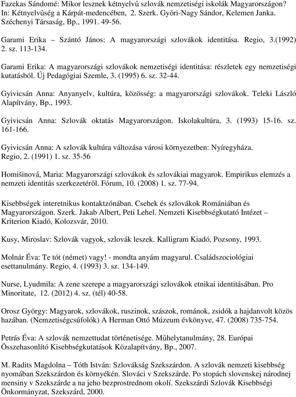 Garami Erika: A magyarországi szlovákok nemzetiségi identitása: részletek egy nemzetiségi kutatásból. Új Pedagógiai Szemle, 3. (1995) 6. sz. 32-44.