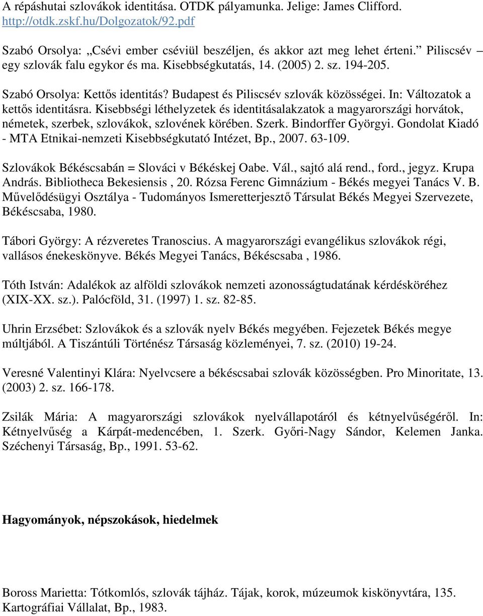 Kisebbségi léthelyzetek és identitásalakzatok a magyarországi horvátok, németek, szerbek, szlovákok, szlovének körében. Szerk. Bindorffer Györgyi.
