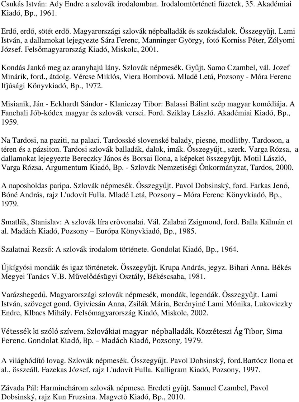 Gyűjt. Samo Czambel, vál. Jozef Minárik, ford., átdolg. Vércse Miklós, Viera Bombová. Mladé Letá, Pozsony - Móra Ferenc Ifjúsági Könyvkiadó, Bp., 1972.