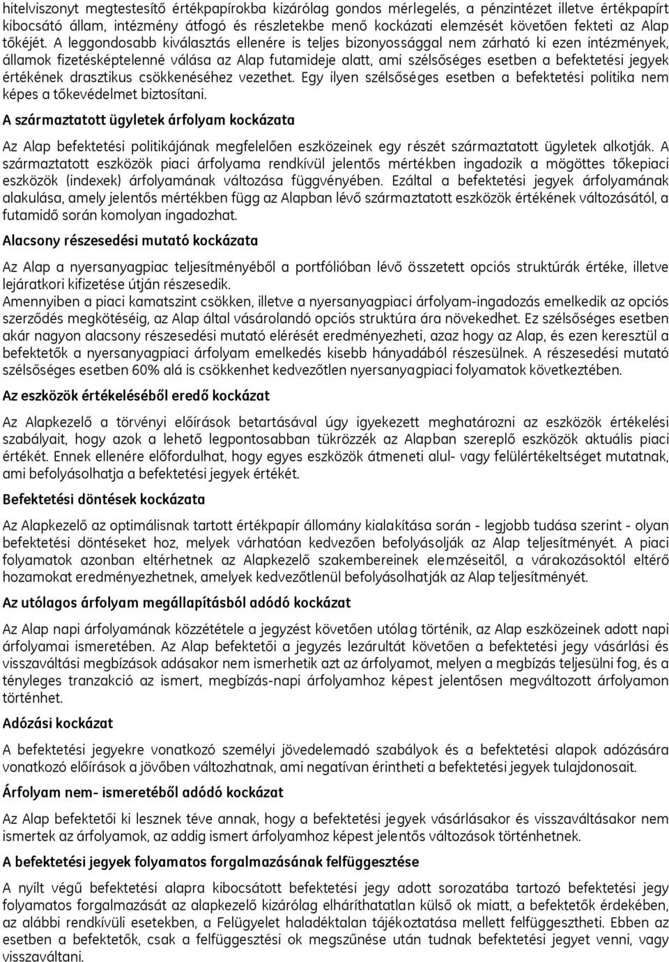 A leggondosabb kiválasztás ellenére is teljes bizonyossággal nem zárható ki ezen intézmények, államok fizetésképtelenné válása az Alap futamideje alatt, ami szélsőséges esetben a befektetési jegyek