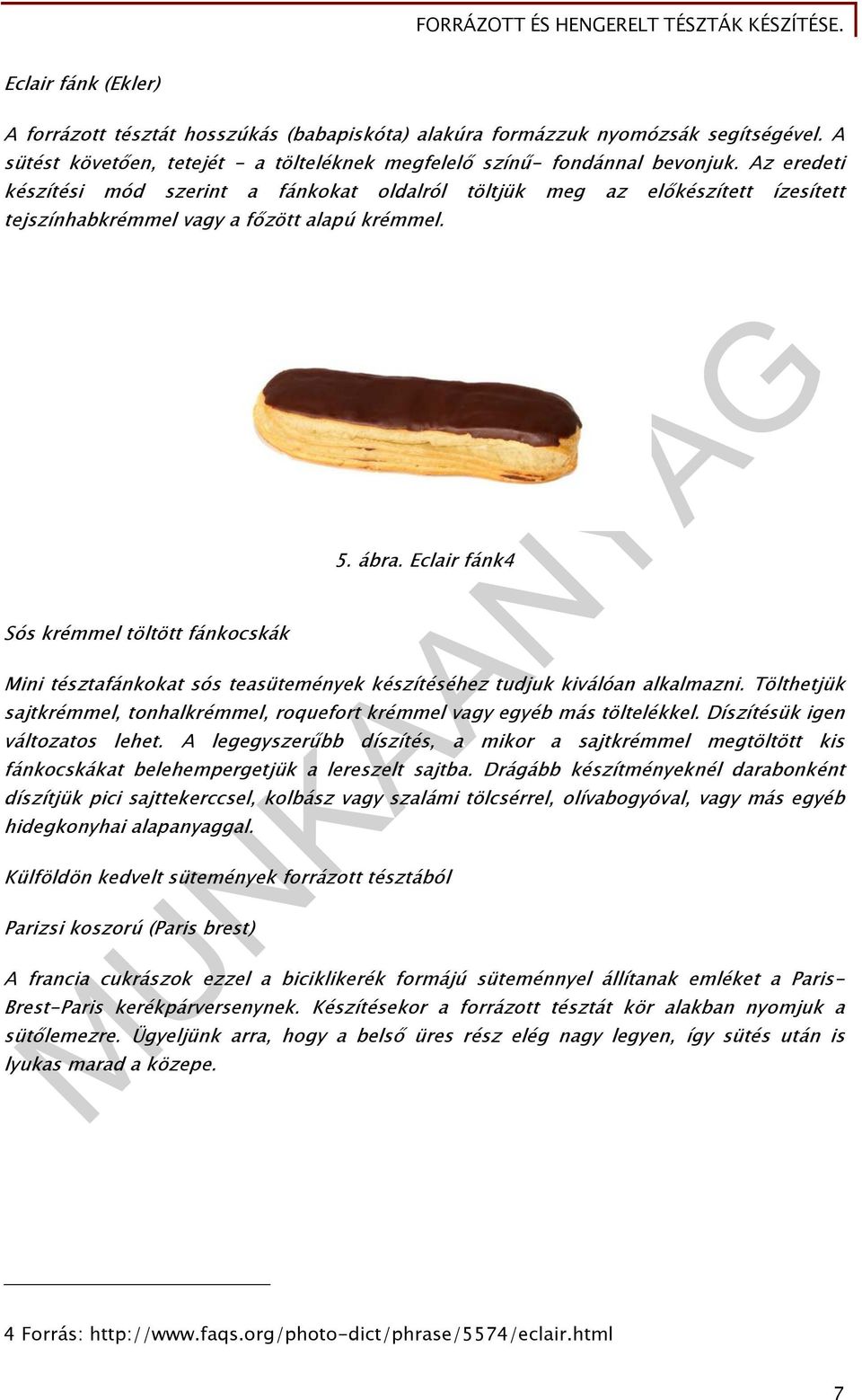 Eclair fánk4 Sós krémmel töltött fánkocskák Mini tésztafánkokat sós teasütemények készítéséhez tudjuk kiválóan alkalmazni.