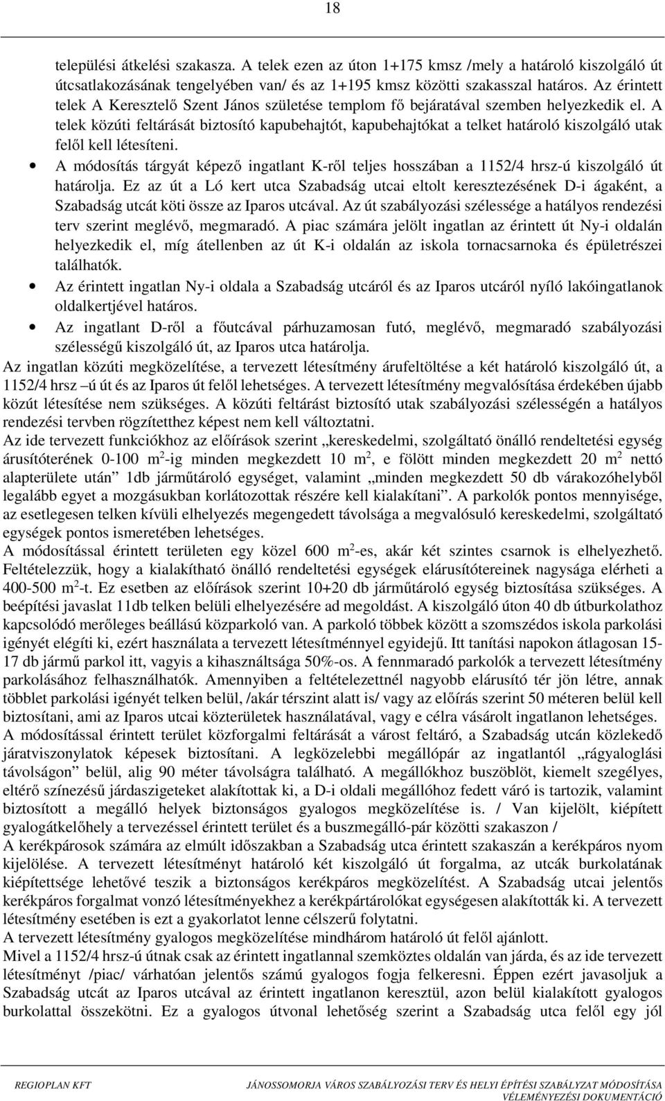 A telek közúti feltárását biztosító kapubehajtót, kapubehajtókat a telket határoló kiszolgáló utak felől kell létesíteni.