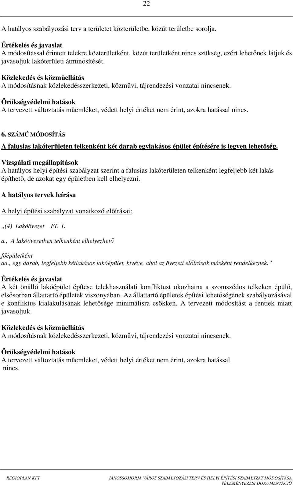 Közlekedés és közműellátás A módosításnak közlekedésszerkezeti, közművi, tájrendezési vonzatai nincsenek.