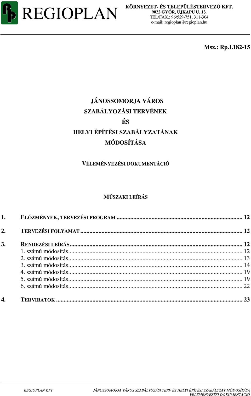 182-15 JÁNOSSOMORJA VÁROS SZABÁLYOZÁSI TERVÉNEK ÉS HELYI ÉPÍTÉSI SZABÁLYZATÁNAK MÓDOSÍTÁSA MŰSZAKI LEÍRÁS 1.