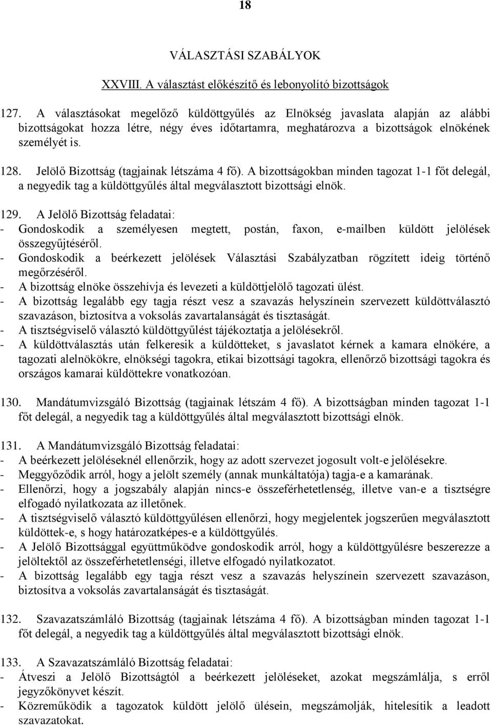 Jelölő Bizottság (tagjainak létszáma 4 fő). A bizottságokban minden tagozat 1-1 főt delegál, a negyedik tag a küldöttgyűlés által megválasztott bizottsági elnök. 129.