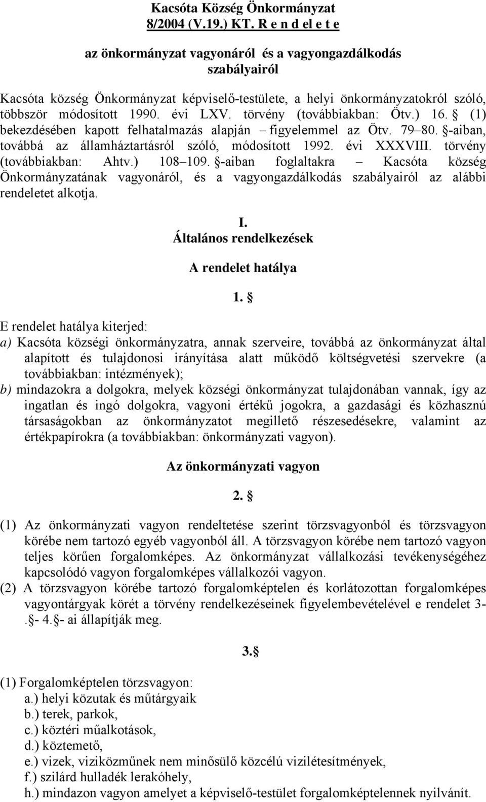 törvény (továbbiakban: Ötv.) 16. (1) bekezdésében kapott felhatalmazás alapján figyelemmel az Ötv. 79 80. -aiban, továbbá az államháztartásról szóló, módosított 1992. évi XXXVIII.