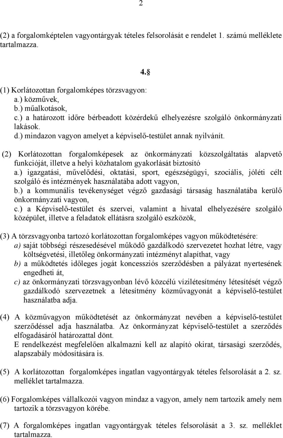 (2) Korlátozottan forgalomképesek az önkormányzati közszolgáltatás alapvető funkcióját, illetve a helyi közhatalom gyakorlását biztosító a.