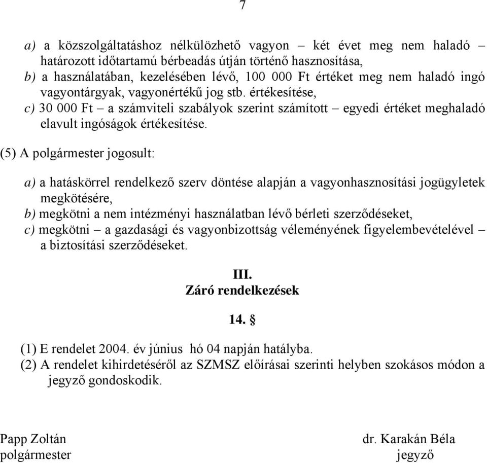 (5) A polgármester jogosult: a) a hatáskörrel rendelkező szerv döntése alapján a vagyonhasznosítási jogügyletek megkötésére, b) megkötni a nem intézményi használatban lévő bérleti szerződéseket, c)