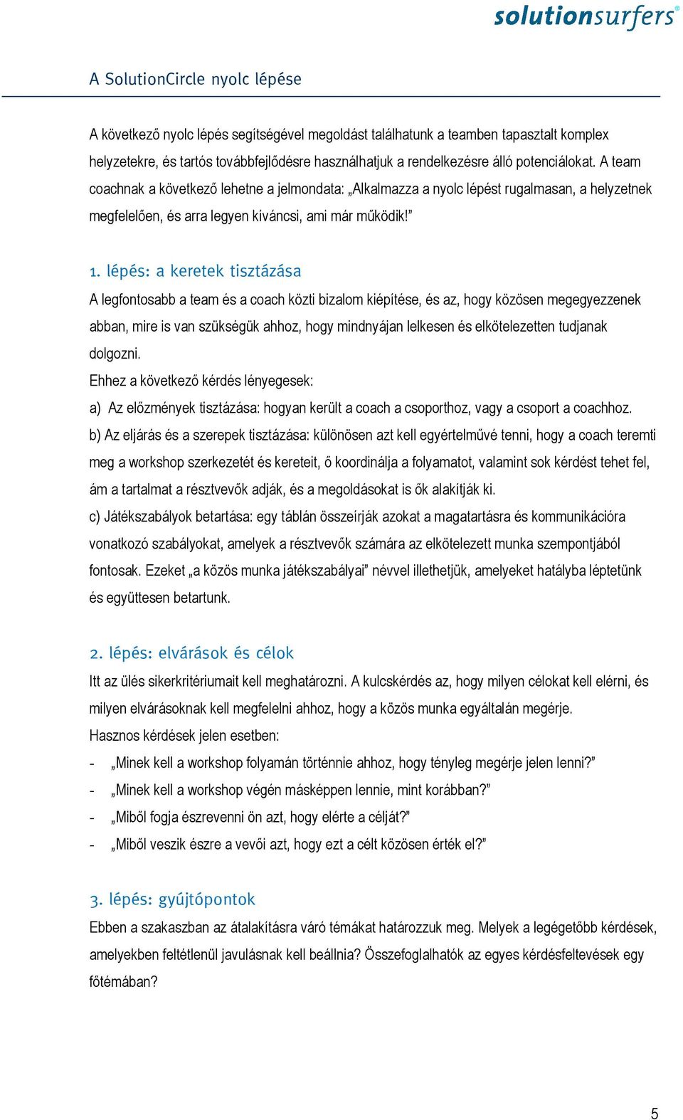 lépés: a keretek tisztázása A legfontosabb a team és a coach közti bizalom kiépítése, és az, hogy közösen megegyezzenek abban, mire is van szükségük ahhoz, hogy mindnyájan lelkesen és elkötelezetten