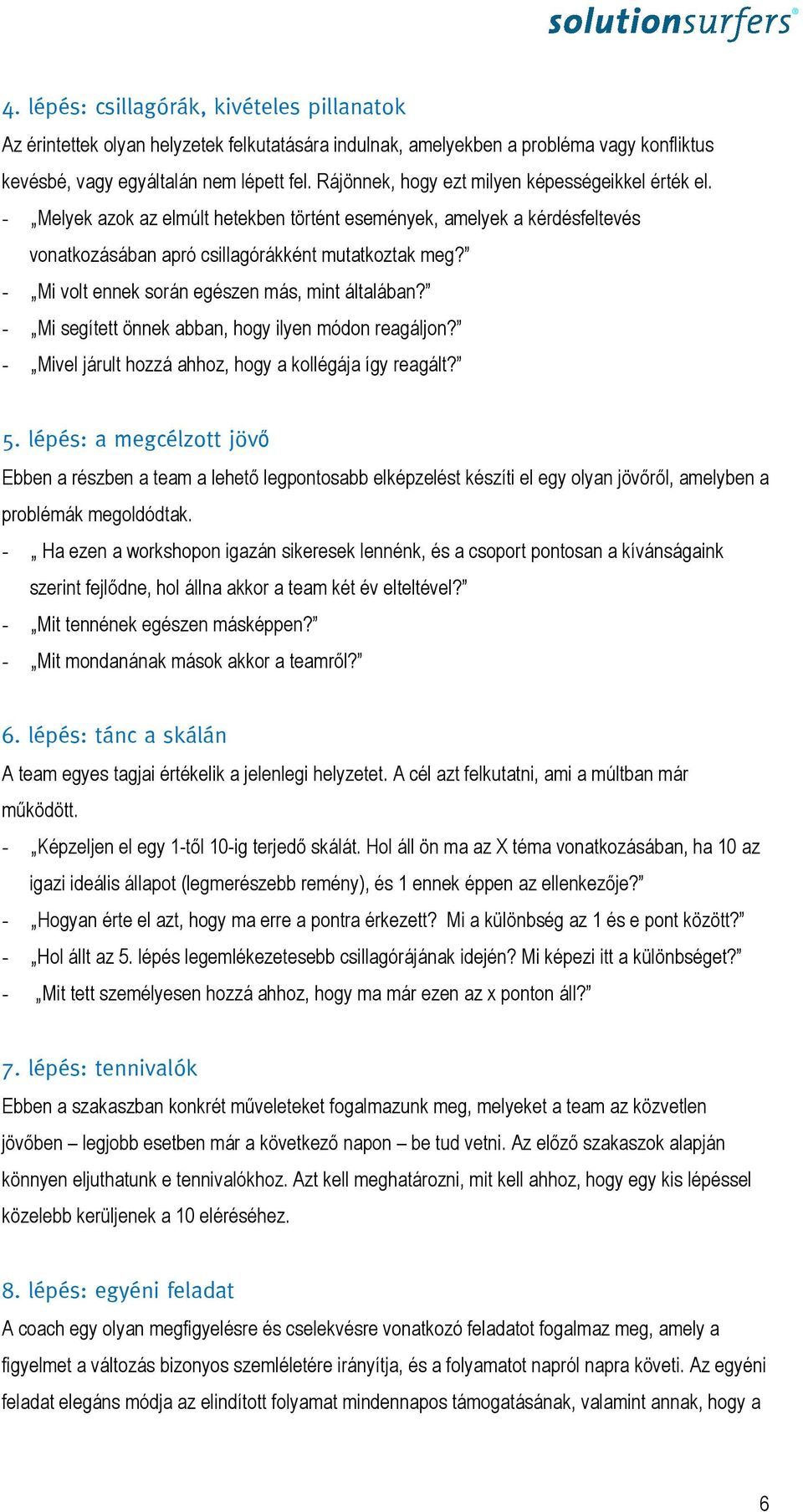 - Mi volt ennek során egészen más, mint általában? - Mi segített önnek abban, hogy ilyen módon reagáljon? - Mivel járult hozzá ahhoz, hogy a kollégája így reagált? 5.