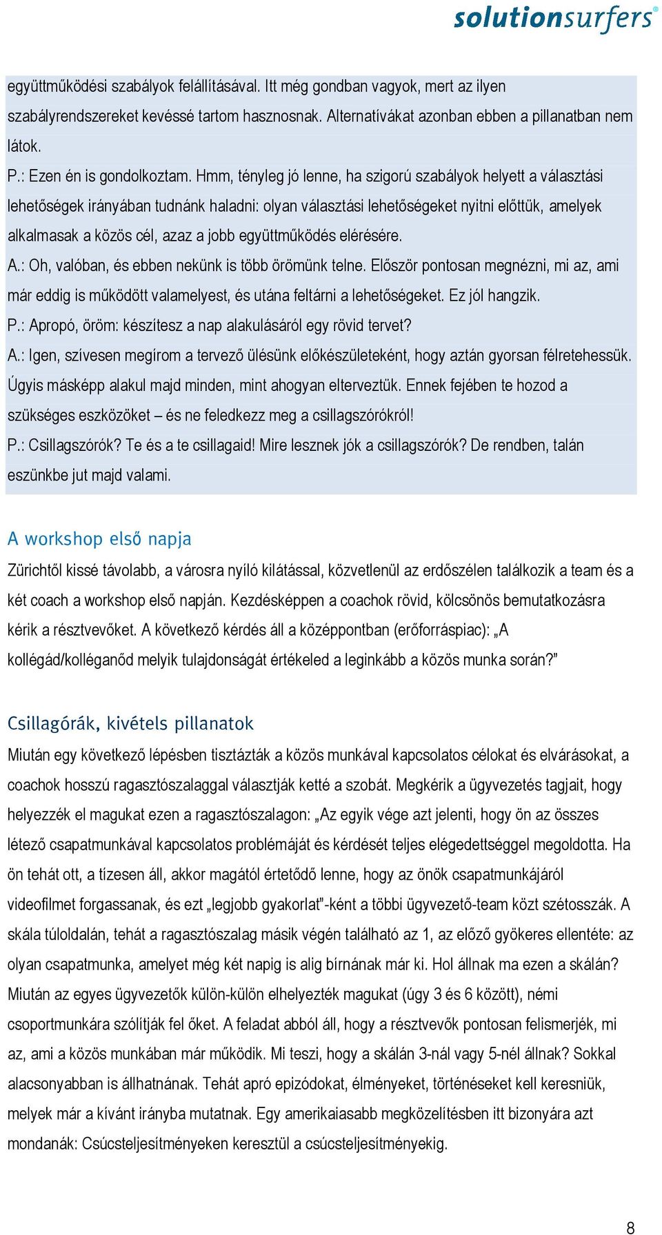 Hmm, tényleg jó lenne, ha szigorú szabályok helyett a választási lehetőségek irányában tudnánk haladni: olyan választási lehetőségeket nyitni előttük, amelyek alkalmasak a közös cél, azaz a jobb