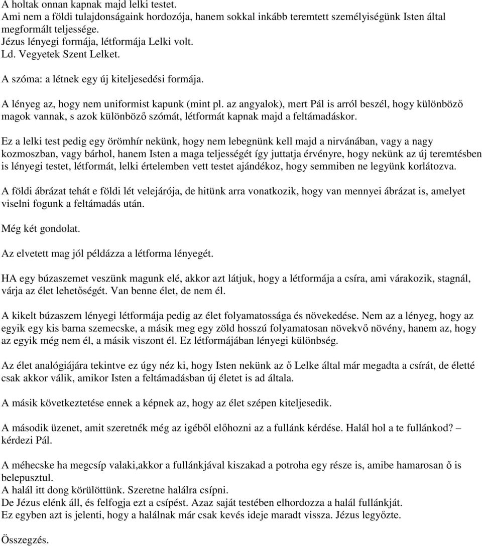 az angyalok), mert Pál is arról beszél, hogy különböző magok vannak, s azok különböző szómát, létformát kapnak majd a feltámadáskor.