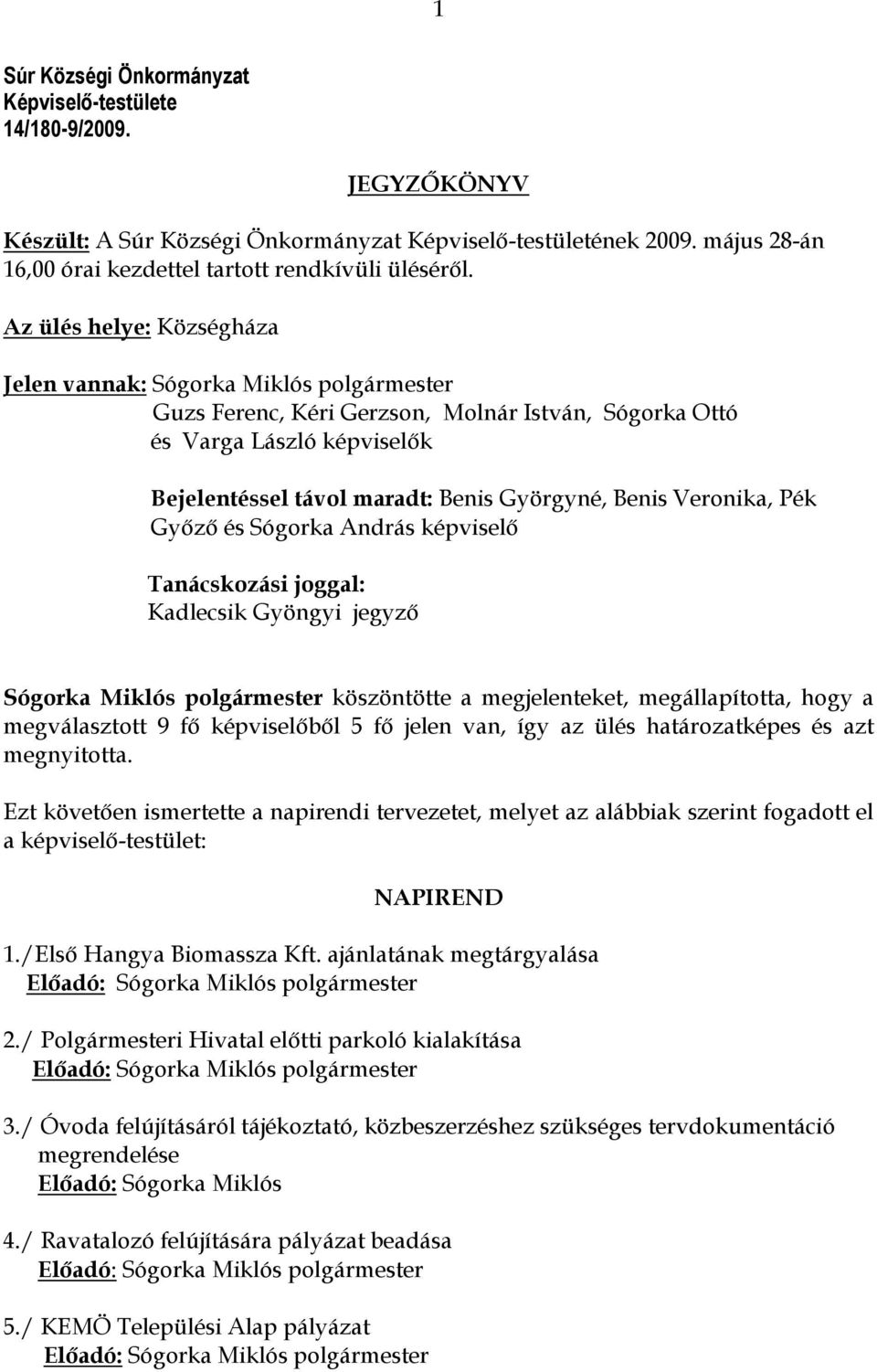 Veronika, Pék Gyızı és Sógorka András képviselı Tanácskozási joggal: Kadlecsik Gyöngyi jegyzı Sógorka Miklós polgármester köszöntötte a megjelenteket, megállapította, hogy a megválasztott 9 fı