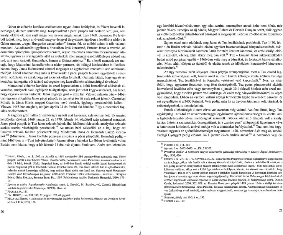 kereste fel, az utóbbi tudott is róla valamit mondani Az adószedés ügyében a hivatalban levő kincstartó, Ernuszt János a szerzőt ad dominum episcopum Quinqueecclesiensem, regiae maiestatis summum