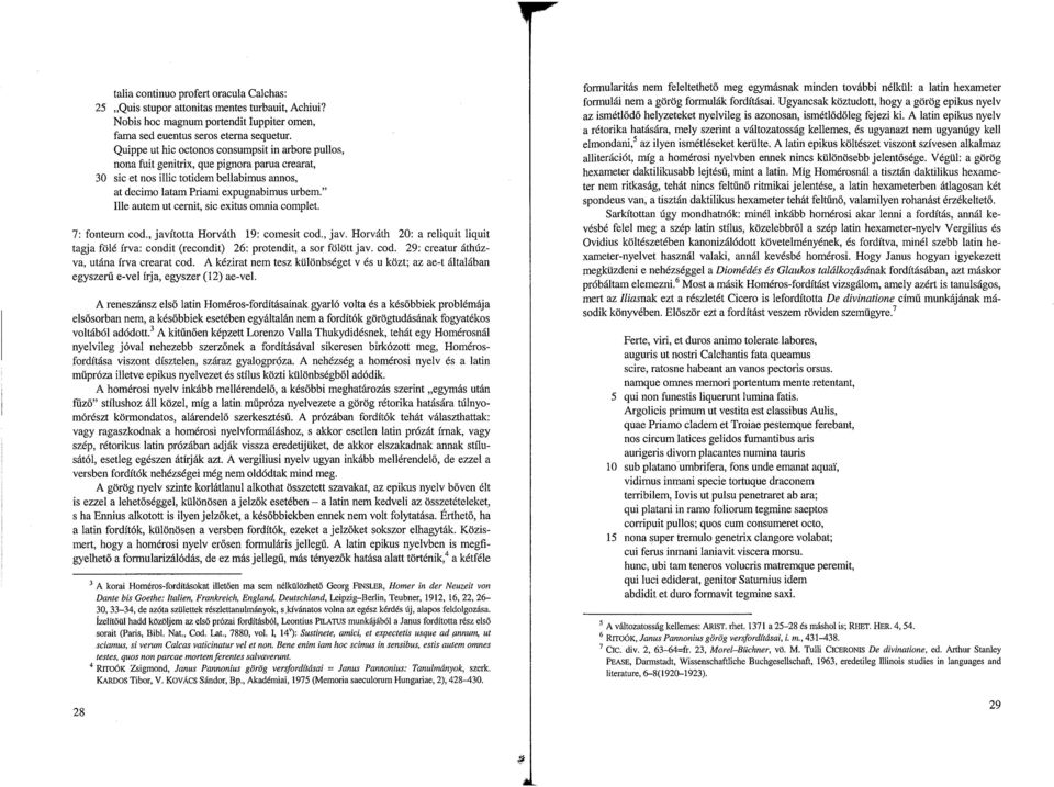 totidem bellabimus annos, at decimo latam Priami expugnabimus urbem " Ille autem ut cernit, sic exitus omnia complet 7 : fonteum cod, javította Horváth 19 : comesit cod, jav Horváth 20 : a reliquit