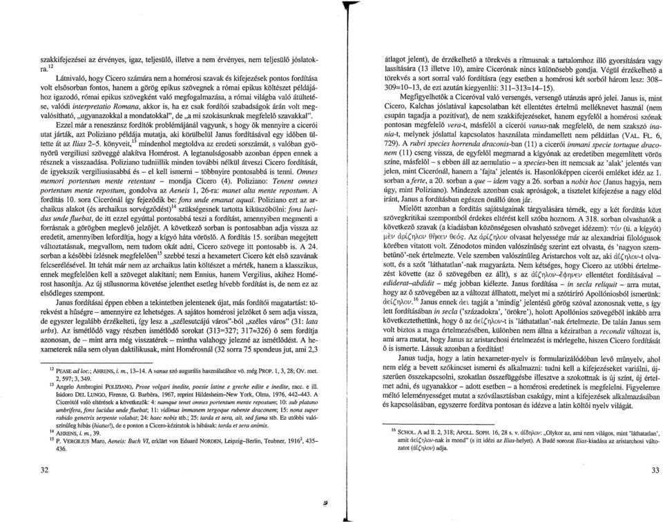 Romana, akkor is, ha ez csak fordítói szabadságok árán volt megvalósítható, ugyanazokkal a mondatokkal", de a mi szokásunknak megfelelő szavakkal" Ezzel, már a reneszánsz fordítók problémájánál