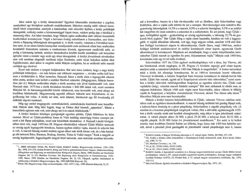 a király politikáját támogatták ; szükség esetén a köznemességgel fogott össze, máskor pedig épp a bárókkal a nemesség ellen Azt lehet mondani, hogy Mátyás egész uralkodása alatt változó összetételű