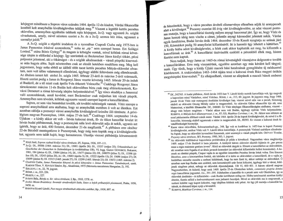 régebbi irodalom és a nyomában Csapodi Csaba még 1975-ben is Janus Pannonius írásával azonosította,4i noha az,ep " nem szerepel benne Ezt Szilágyi Loránd,42 utána Bónis György43 és magam is kétségbe
