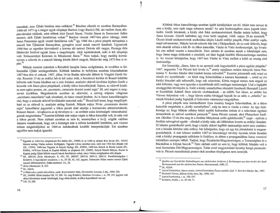 tehát Janus Pannonius egyik vezető familiárisa volt,54 így 1466 óta a pécsi püspök társispánja a macsói bán Újlakinak Baranyában, gyengítve ezzel annak macsói hatalmát Ugyancsak 1466-ban az egyetlen