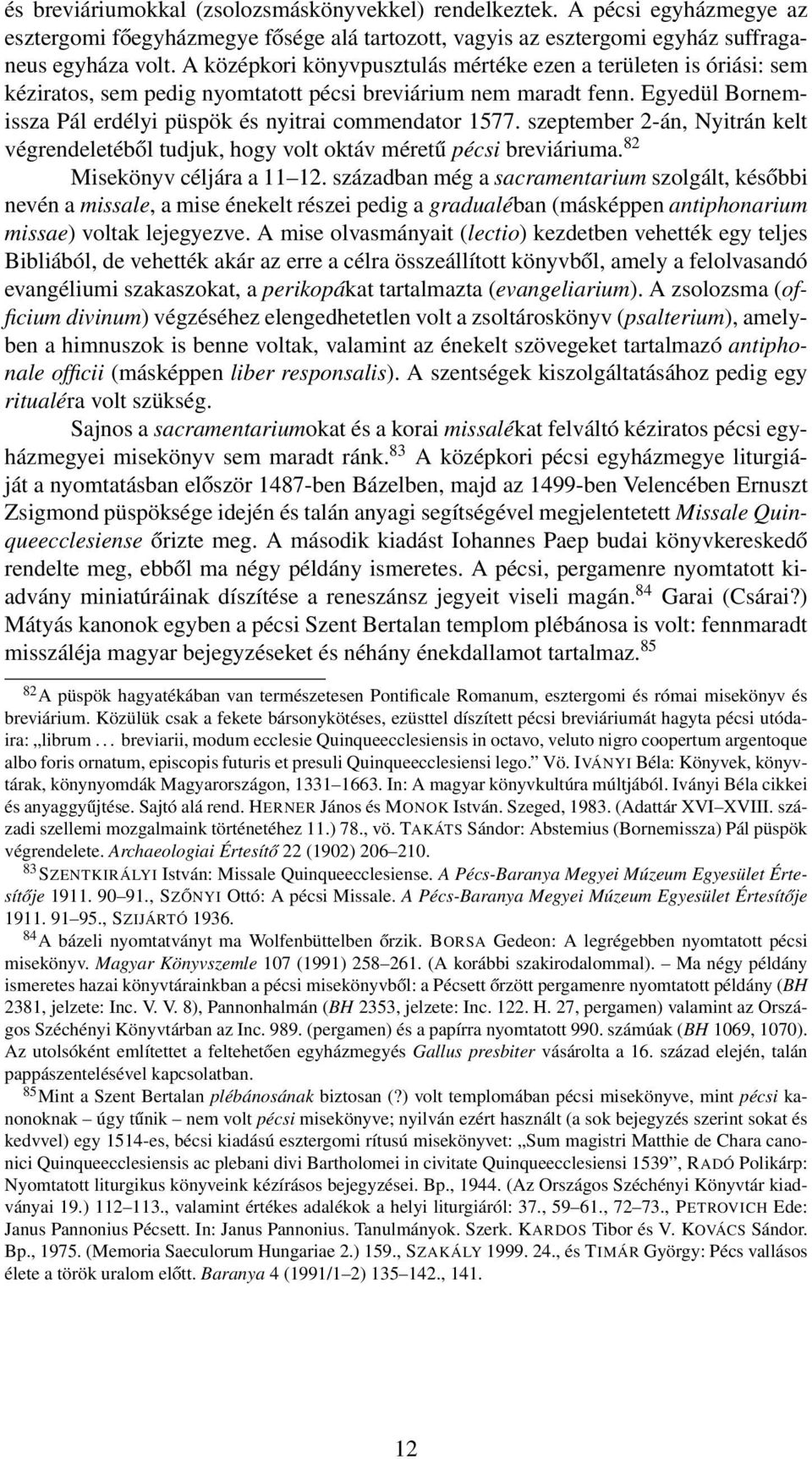 szeptember 2-án, Nyitrán kelt végrendeletéből tudjuk, hogy volt oktáv méretű pécsi breviáriuma. 82 Misekönyv céljára a 11 12.