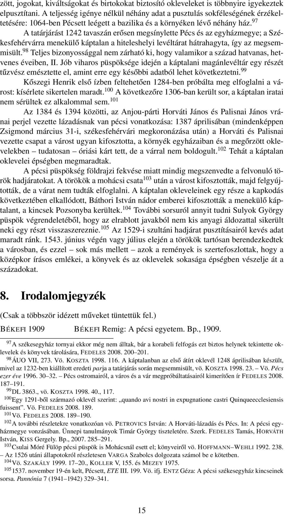97 A tatárjárást 1242 tavaszán erősen megsínylette Pécs és az egyházmegye; a Székesfehérvárra menekülő káptalan a hiteleshelyi levéltárat hátrahagyta, így az megsemmisült.