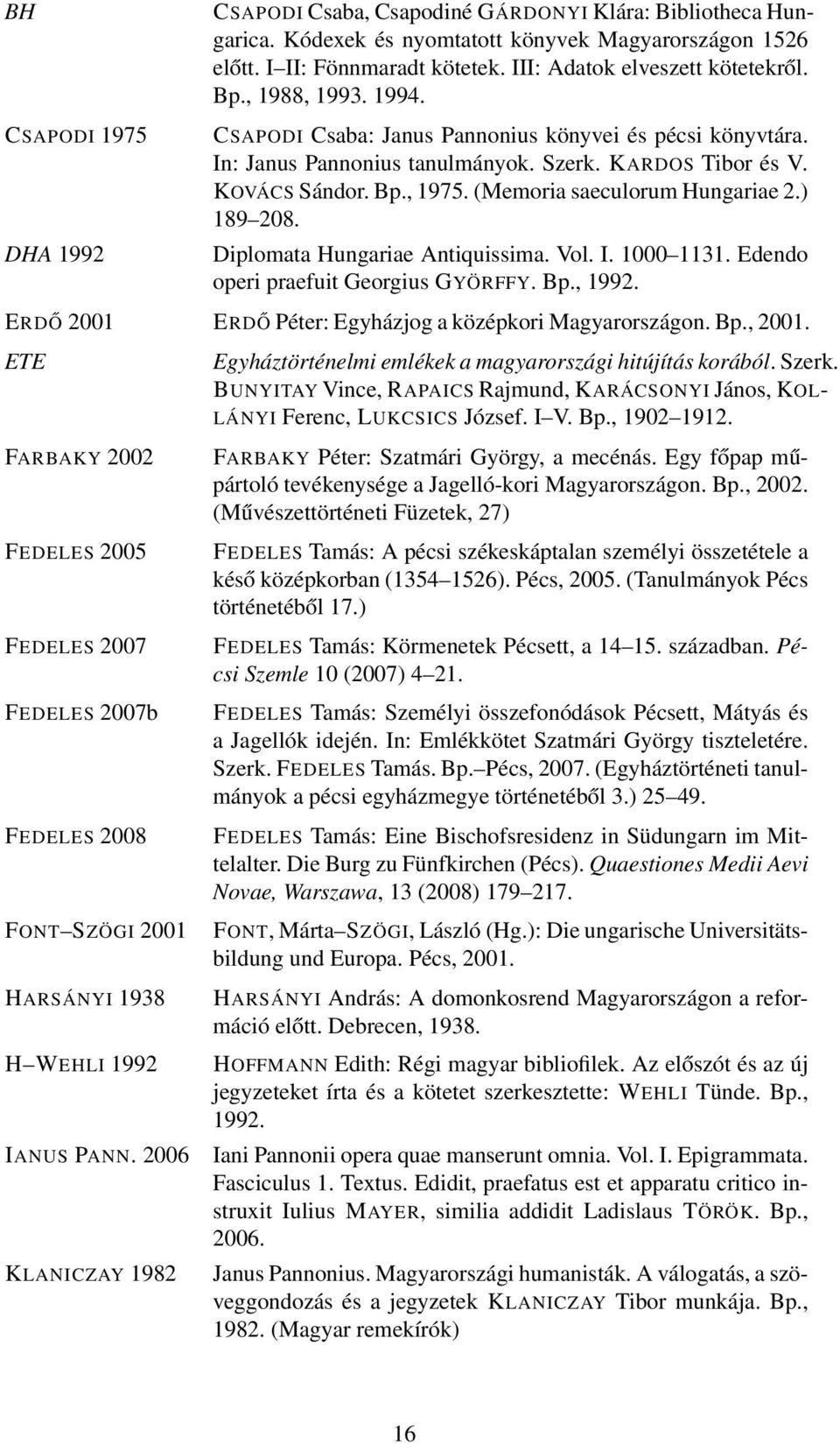 (Memoria saeculorum Hungariae 2.) 189 208. Diplomata Hungariae Antiquissima. Vol. I. 1000 1131. Edendo operi praefuit Georgius GYÖRFFY. Bp., 1992.