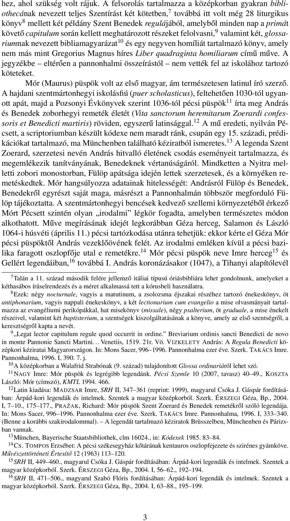 amelyből minden nap a primát követő capitulum során kellett meghatározott részeket felolvasni, 9 valamint két, glossariumnak nevezett bibliamagyarázat 10 és egy negyven homíliát tartalmazó könyv,