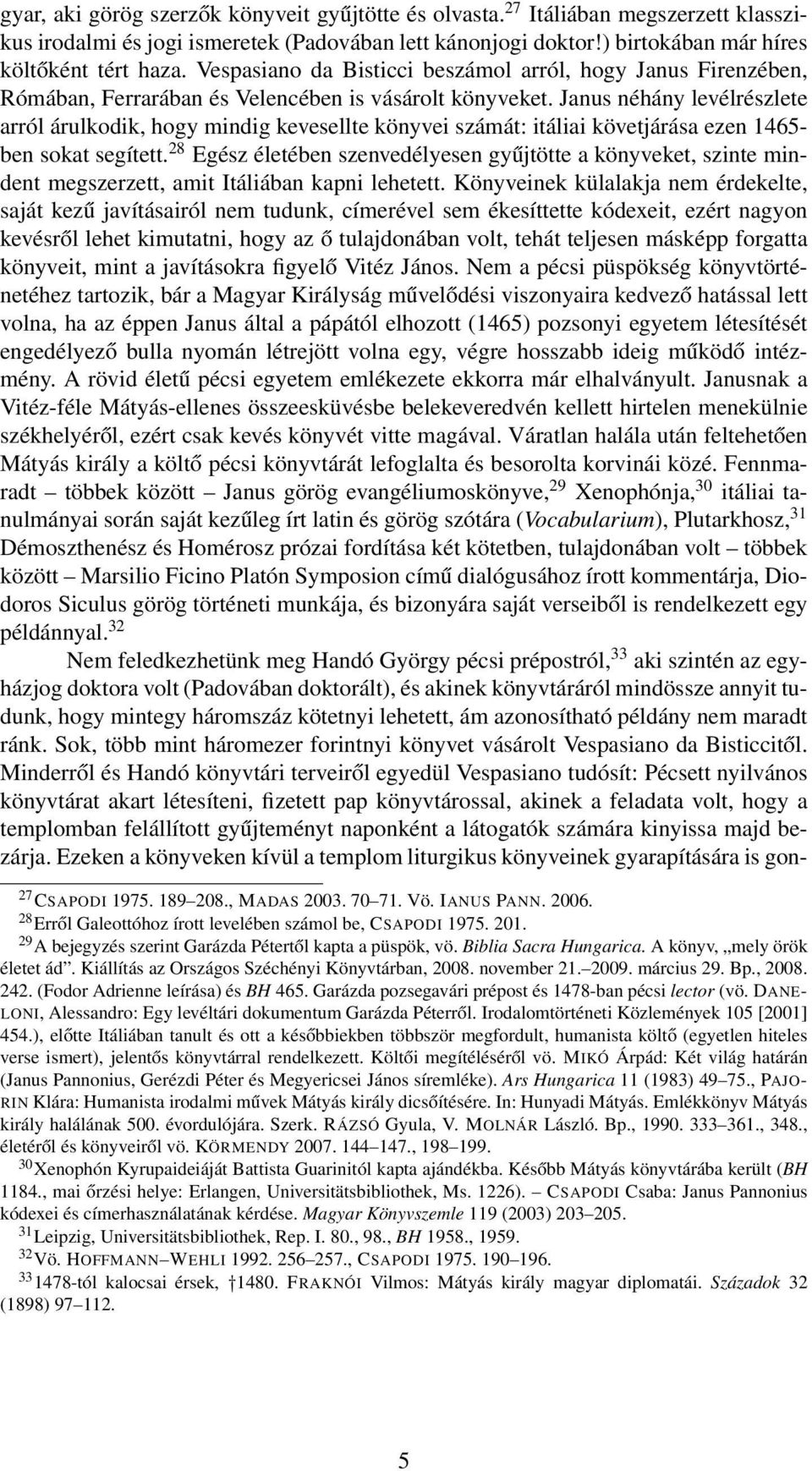 Janus néhány levélrészlete arról árulkodik, hogy mindig kevesellte könyvei számát: itáliai követjárása ezen 1465- ben sokat segített.