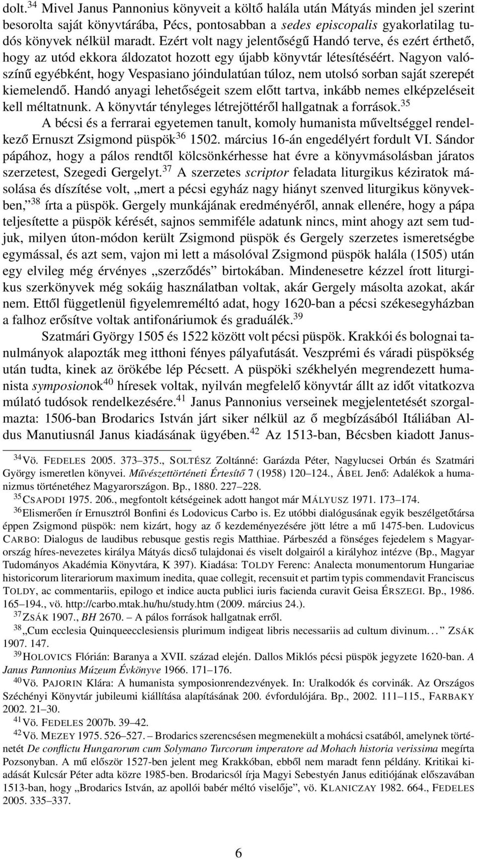 Nagyon valószínű egyébként, hogy Vespasiano jóindulatúan túloz, nem utolsó sorban saját szerepét kiemelendő. Handó anyagi lehetőségeit szem előtt tartva, inkább nemes elképzeléseit kell méltatnunk.