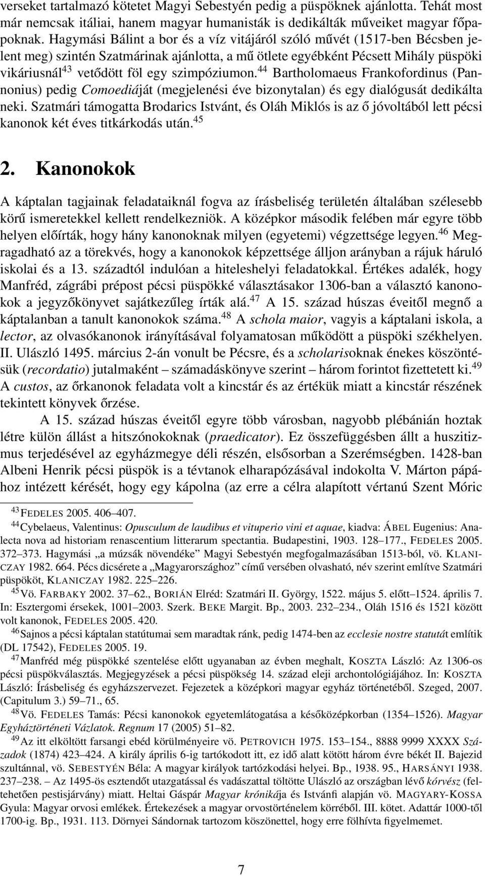 szimpóziumon. 44 Bartholomaeus Frankofordinus (Pannonius) pedig Comoediáját (megjelenési éve bizonytalan) és egy dialógusát dedikálta neki.
