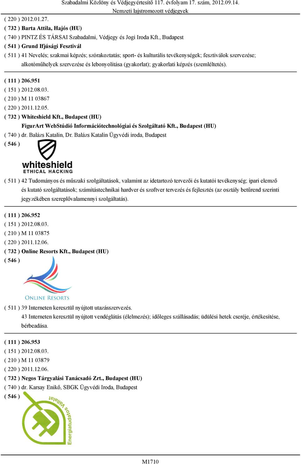 (gyakorlat); gyakorlati képzés (szemléltetés). ( 111 ) 206.951 ( 151 ) 2012.08.03. ( 210 ) M 11 03867 ( 220 ) 2011.12.05. ( 732 ) Whiteshield Kft.