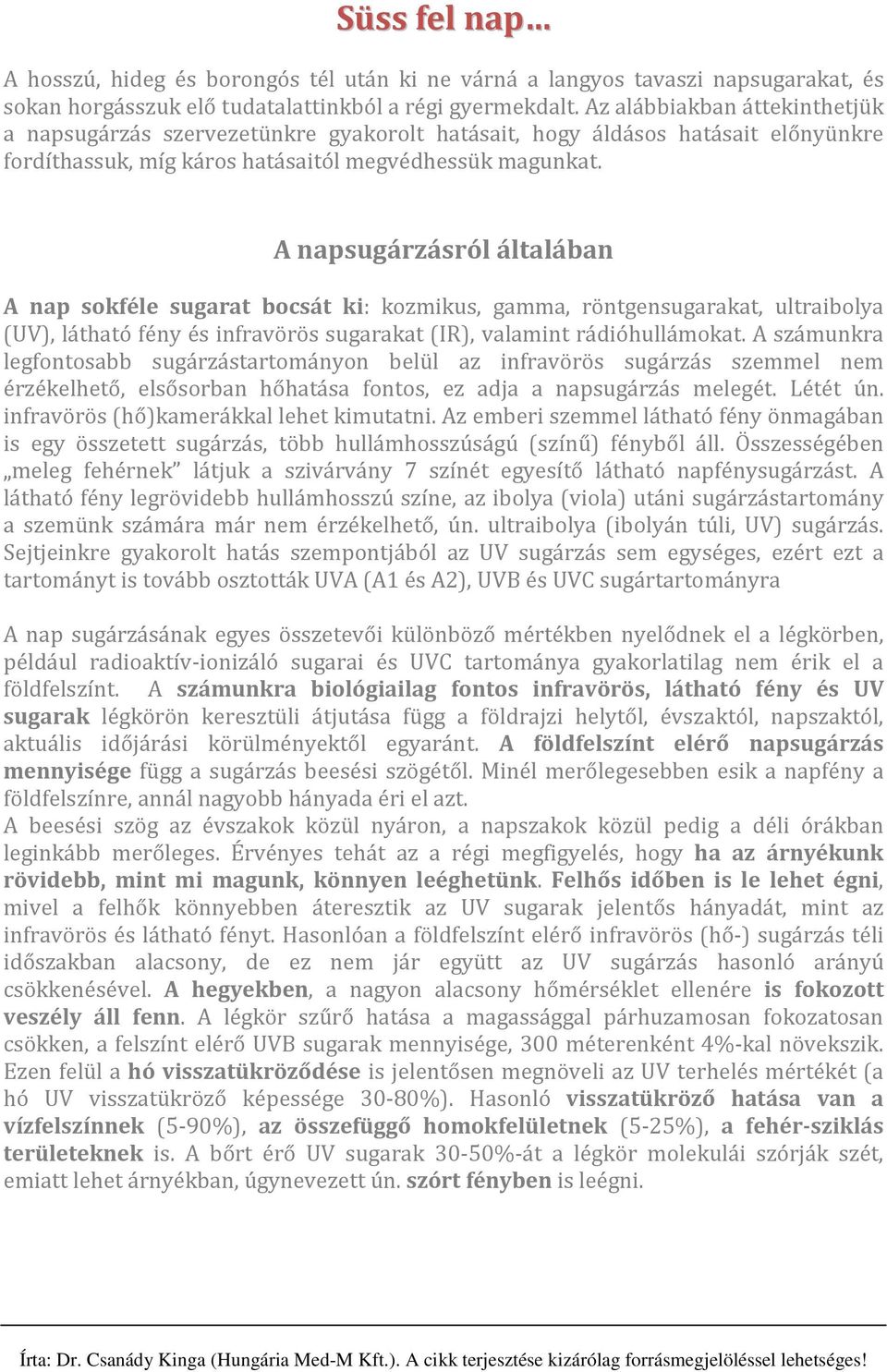 A napsugárzásról általában A nap sokféle sugarat bocsát ki: kozmikus, gamma, röntgensugarakat, ultraibolya (UV), látható fény és infravörös sugarakat (IR), valamint rádióhullámokat.