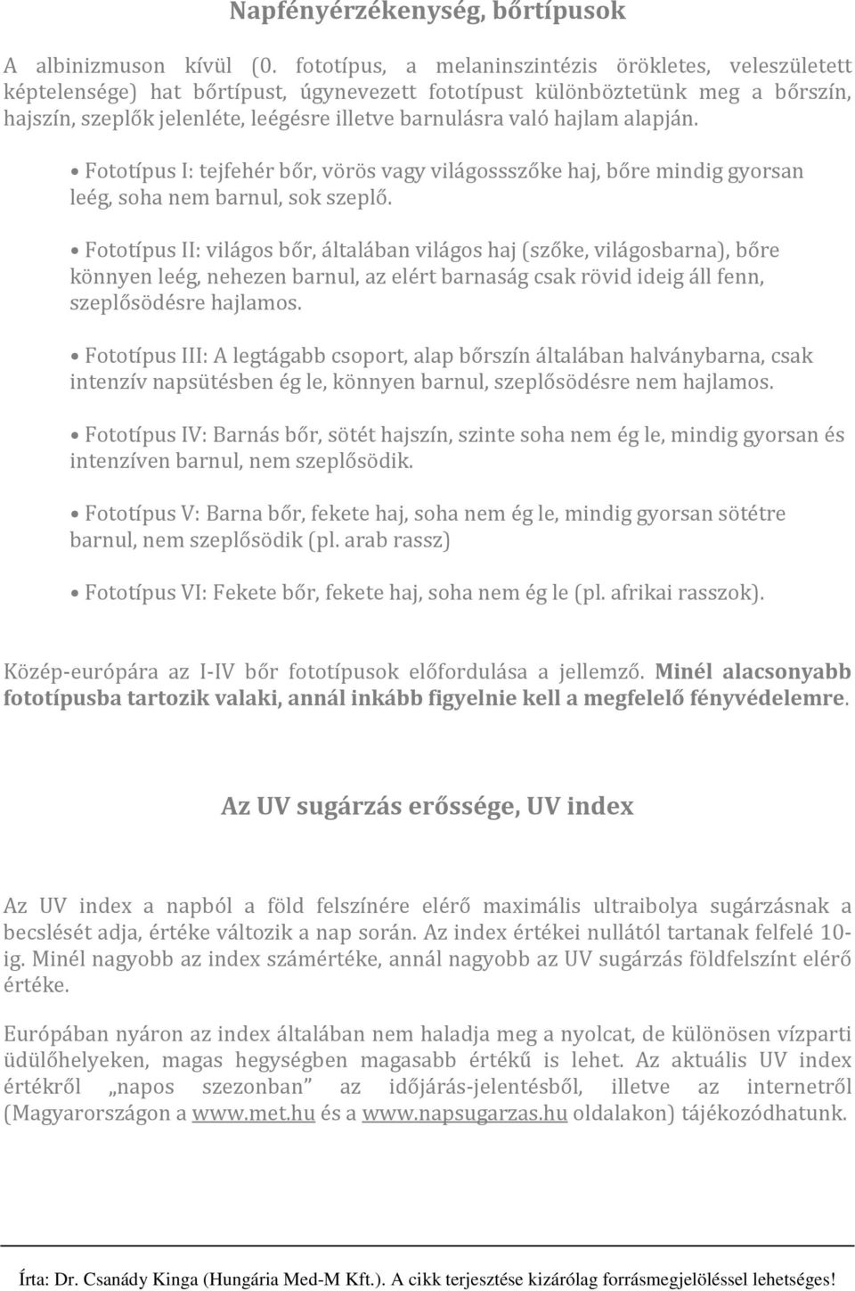 hajlam alapján. Fototípus I: tejfehér bőr, vörös vagy világossszőke haj, bőre mindig gyorsan leég, soha nem barnul, sok szeplő.