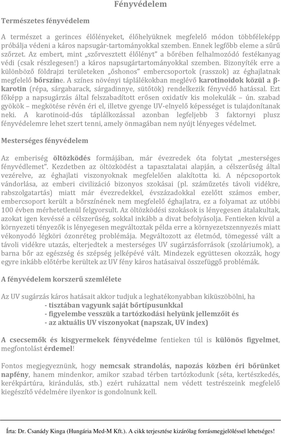 Bizonyíték erre a különböző földrajzi területeken őshonos embercsoportok (rasszok) az éghajlatnak megfelelő bőrszíne.