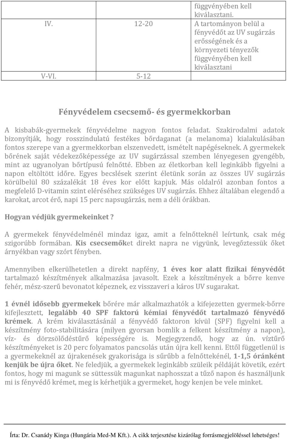 Szakirodalmi adatok bizonyítják, hogy rosszindulatú festékes bőrdaganat (a melanoma) kialakulásában fontos szerepe van a gyermekkorban elszenvedett, ismételt napégéseknek.