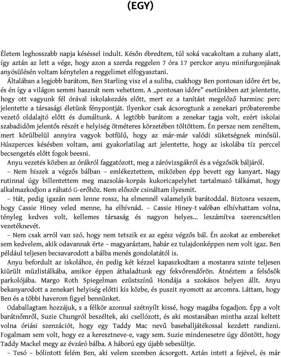 Általában a legjobb barátom, Ben Starling visz el a suliba, csakhogy Ben pontosan időre ért be, és én így a világon semmi hasznát nem vehettem.